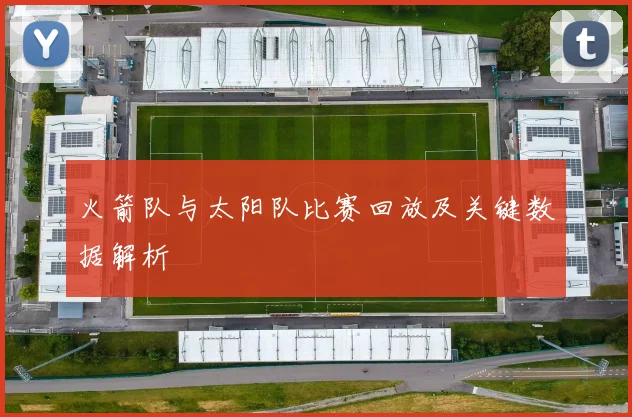 火箭队与太阳队比赛回放及关键数据解析