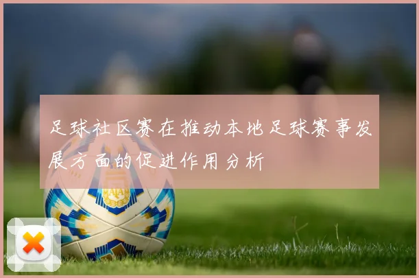 足球社区赛在推动本地足球赛事发展方面的促进作用分析