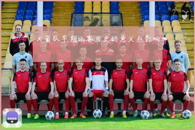 火箭队早期比赛历史的意义和影响