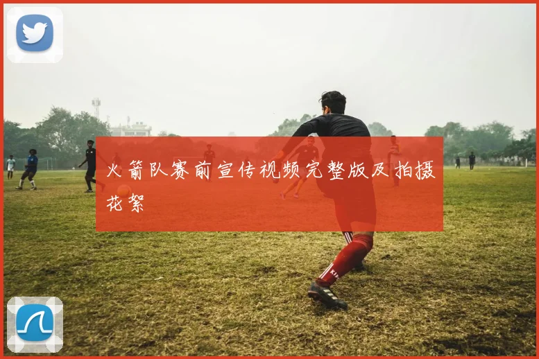 火箭队赛前宣传视频完整版及拍摄花絮